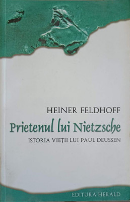 PRIETENUL LUI NIETZSCHE. ISTORIA VIETII LUI PAUL DEUSSEN-HEINER FELDHOFF foto