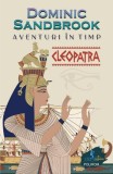 Aventuri in timp. Cleopatra - Dominic Sandbrook. Carte de povesti pentru copii