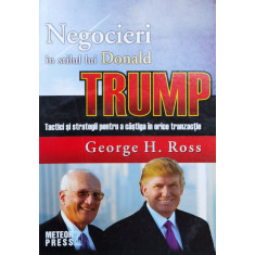 Negocieri In Stilul Lui Donald Trump - Tactici Si Strategii P - George H. Ross ,558518