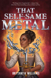 That Self-Same Metal (the Forge &amp; Fracture Saga, Book 1)