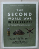 THE SECOND WORLD WAR IN 100 OBJECTS , by JULIAN THOMPSON and DR.ALLAN R. MILLETT , 2017