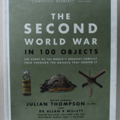 THE SECOND WORLD WAR IN 100 OBJECTS , by JULIAN THOMPSON and DR.ALLAN R. MILLETT , 2017