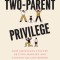 The Two-Parent Privilege: How Americans Stopped Getting Married and Started Falling Behind