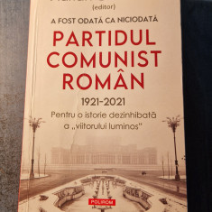 A fost odata ca niciodata Partidul comunist roman 1921 - 2021 Adrian Cioroianu