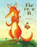 Fie ce-o fi - Debi Gliori, Domnica Drumea