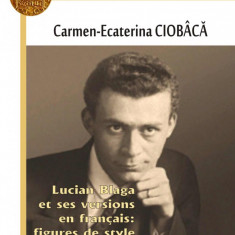 Lucian Blaga et ses versions en francais: figures de style et traduction | Carmen Ecaterina Ciobaca