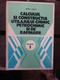 CALCULUL SI CONSTRUCTIA UTILAJULUI CHIMIC, PETROCHIMIC VOL.I