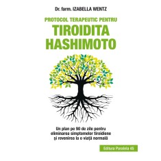 Protocol terapeutic pentru tiroidita Hashimoto. Un plan pe 90 de zile pentru eliminarea simptomelor tiroidiene și revenirea la o viață normală