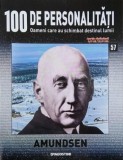 Amundsen. 100 de personalitati. Oameni care schimbat destinul lumii nr. 57