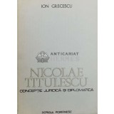 Nicolae Titulescu, conceptie juridica si diplomatica - Ion Grecescu ($Y89)