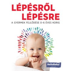 L&eacute;p&eacute;sről l&eacute;p&eacute;sre - A gyerek fejlőd&eacute;se 0-6 &eacute;ves korig (HelloBaby! k&ouml;nyvek)