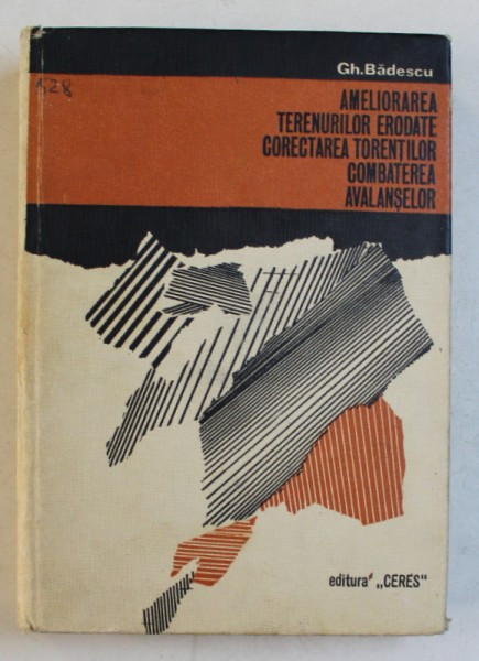 AMELIORAREA TERENURILOR ERODATE , CORECTAREA TORENTILOR , COMBATEREA AVALANSELOR de GH. BADESCU , 1972 , PREZINTA HALOURI DE APA