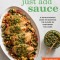 Just Add Sauce: A Revolutionary Guide to Boosting the Flavor of Everything You Cook