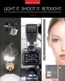 Light It, Shoot It, Retouch It: Learn Step by Step How to Go from Empty Studio to Finished Image