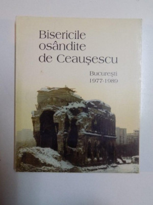 BISERICILE OSANDITE DE CEAUSESCU , BUCURESTI (1977 - 1989) de LIDIA ANANIA , ANA-NINA PROSAN , NECULAI IONESCU-GHINEA , 1995 foto