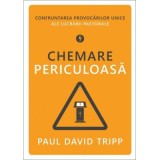 Chemare periculoasa. Confruntarea provocarilor unice ale lucrarii pastorale - Paul David Tripp