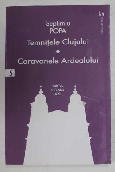 TEMNITELE CLUJULUI / CARAVANELE ARDEALULUI de SEPTIMIU POPA , editie ingrijita de CRISTIAN BADILITA si DANIEL CAMPEAN , 2020