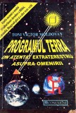 PROGRAMUL TERRA(O TULBURATOARE DECODARE A BIBLIEI,CORANULUI,BHAGAVAD-GITEI si a altor texte vechi),TONI VICTOR MOLDOVAN/SIBIU 2000/F.BUNA st.460 pag.