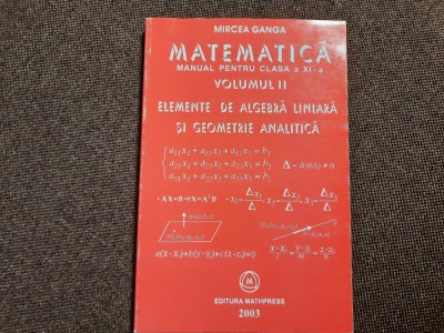 ELEMENTE DE ALGEBRA LINIARA SI GEOMETRIE ANALITICA clasa a XI a vol 2 &amp;times; M GANGA foto