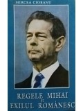 Mircea Ciobanu - Regele Mihai si exilul romanesc (Editia: 1994)