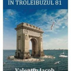 Viata si moartea in troleibuzul 81 - Valentin Iacob