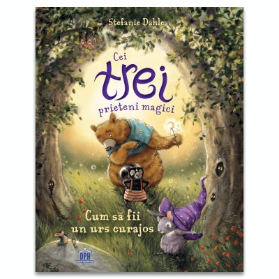 Cei Trei Prieteni Magici. Cum Sa Fii Un Urs Curajos, Stefanie Dahle - Editura DPH foto