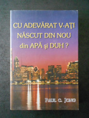 PAUL C. JONG - CU ADEVARAT V-ATI NASCUT DIN NOU DIN APA SI DUH ? foto