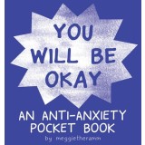 You Will Be Ok: An Anti-Anxiety Pocket Book