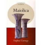 Maiolica: Daphne Carnegy - Ghid Practic Materiale, Tehnici si Procese | A&amp;C Black Publishers | Carte Engleza Arta, Arhitectura