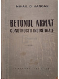 Mihail D. Hangan - Betonul armat - Constructii industriale (editia 1958)