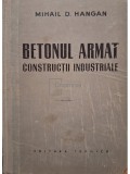 Mihail D. Hangan - Betonul armat - Constructii industriale (Editia: 1958)