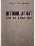 Mihail D. Hangan - Betonul armat - Constructii industriale (editia 1958)