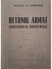 Mihail D. Hangan - Betonul armat - Constructii industriale (Editia: 1958) foto