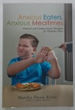 ANXIOUS EATERS , NAXIOUS MEALTIMES , PRACTICAL AND COMPASSIONATE STRATEGIES FOR MEALTIME PEACE by MARSHA DUNN KLEIN, 2019
