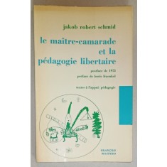 LE MAITRE - CAMARADE ET LA PEDAGOGIE LIBERTAIRE par JAKOB ROBERT SCHMID , 1973