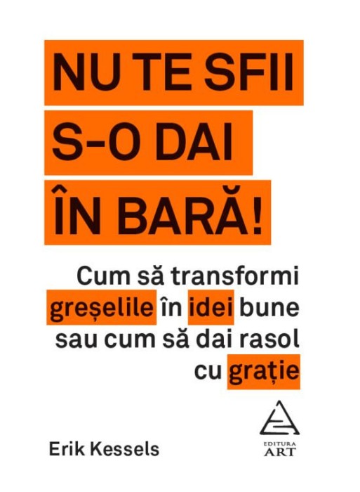 Nu Te Sfii S-O Dai In Bara!, Erik Kessels - Editura Art
