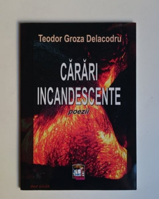 Carari incandescente - Teodor Groza Delacodru Tiraj redus 300 ex.!!! foto