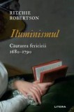 Iluminismul. Cautarea fericirii. 1680&ndash;1790/Ritchie Robertson