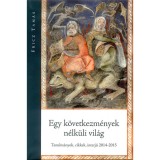 Egy k&ouml;vetkezm&eacute;nyek n&eacute;lk&uuml;li vil&aacute;g - Tanulm&aacute;nyok, cikkek, interj&uacute; 2014-2015 - Fricz Tam&aacute;s