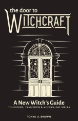 The Door to Witchcraft: A New Witch&#039;s Guide to History, Traditions, and Modern-Day Spells
