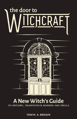 The Door to Witchcraft: A New Witch&#039;s Guide to History, Traditions, and Modern-Day Spells