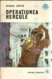 Operatiunea Hercule - Ovidiu Zotta, Editura Albatros, Colectia Cutezatorii, 1973, 230 pagini, Literatura Romana