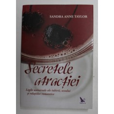 SECRETELE ATRACTIEI , LEGILE UNIVERSALE ALE IUBIRII , SEXULUI SI RELATIILOR ROMANTICE de SANDRA ANNE TAYLOR , 2017