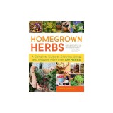 Homegrown Herbs: Gardening Techniques, Recipes, and Remedies for Growing and Using 101 Herbs