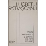 STUDII ECONOMICE SI SOCIAL-POLITICE 1925-1945-LUCRETIU PATRASCANU-226544