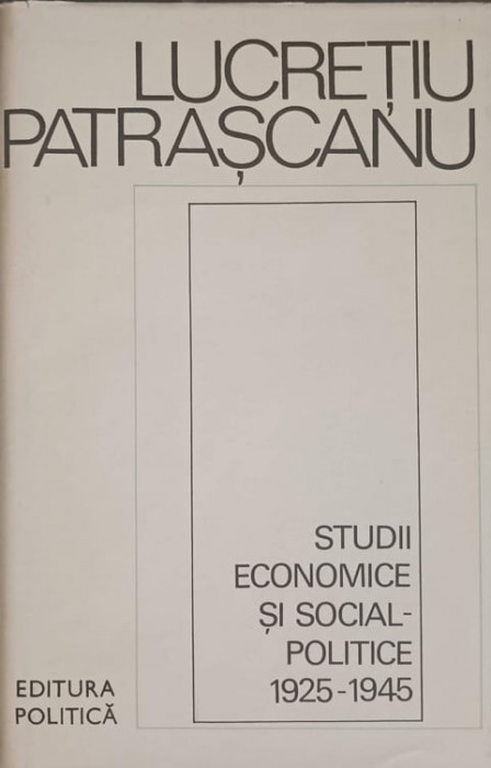 STUDII ECONOMICE SI SOCIAL-POLITICE 1925-1945-LUCRETIU PATRASCANU