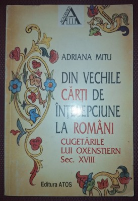 ADRIANA MITU - DIN VECHILE CĂRȚI DE &amp;Icirc;NȚELEPCIUNE LA ROMANI * CUGETĂRILE LUI OXENSTIERN foto