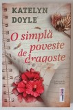 O SIMPLA POVESTE DE DRAGOSTE de KATELYN DOYLE , 2025 *MIC DEFECT BLOC DE FILE INVERSAT