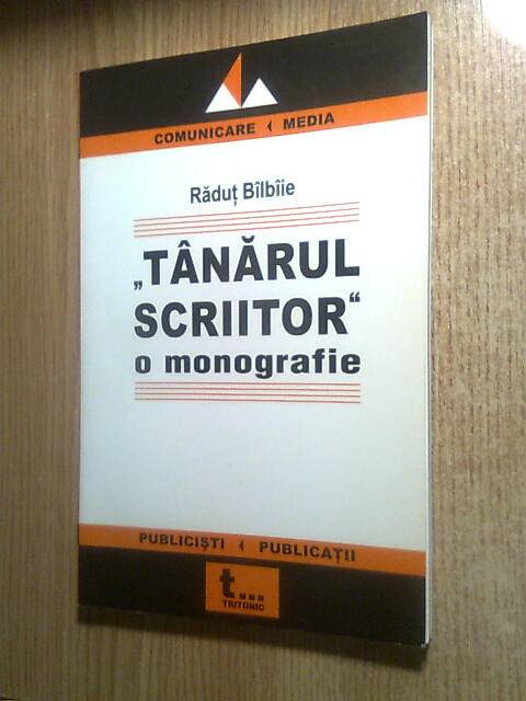 Radut Bilbiie - &quot;Tanarul scriitor&quot; - o monografie (Editura Tritonic, 2005)