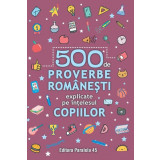 500 de proverbe rom&acirc;nești explicate pe &icirc;nțelesul copiilor - Paperback brosat - Paralela 45